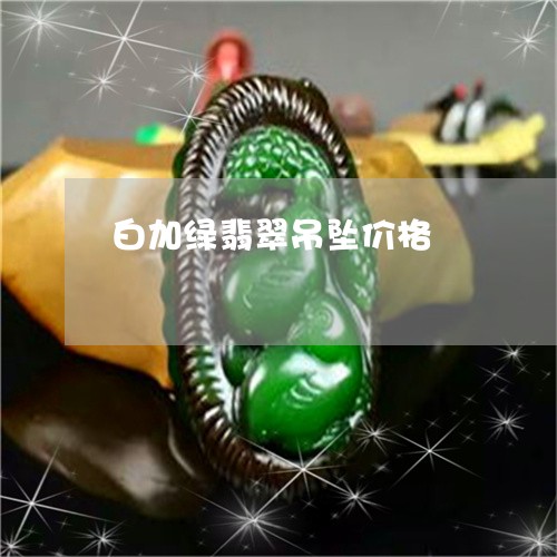 白加绿翡翠吊坠价格/2023041338149