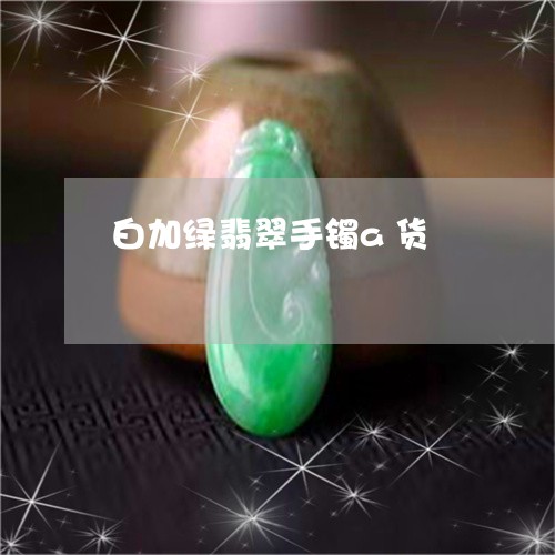白加绿翡翠手镯a货/2023041372702