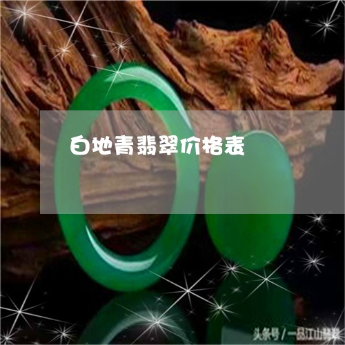 白地青翡翠价格表/2023031612947 白地青翡翠价格表/2023031612947