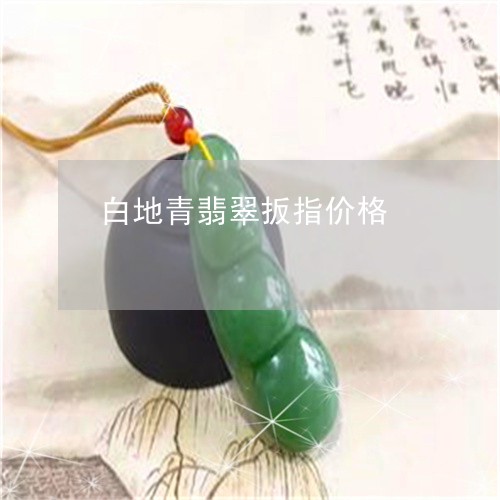 白地青翡翠扳指价格/2023041383826