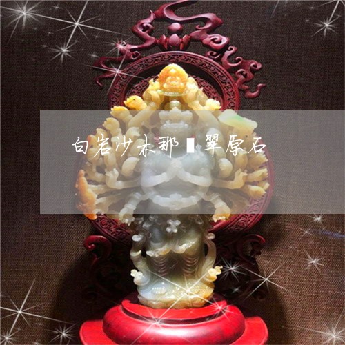 白岩沙木那翡翠原石/2023041340393 白岩沙木那翡翠原石/2023041340393