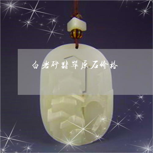 白岩砂翡翠原石价格/2023041355048