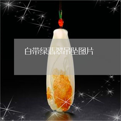 白带绿翡翠吊坠图片/2023041353825