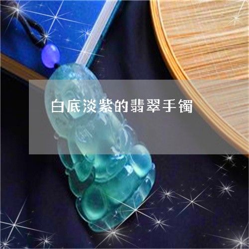 白底淡紫的翡翠手镯/2023041379271