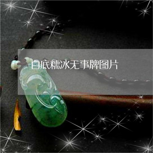 白底糯冰无事牌图片/2023041374927