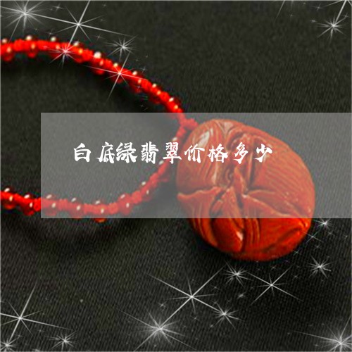 白底绿翡翠价格多少/2023041384136 白底绿翡翠价格多少/2023041384136