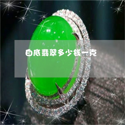 白底翡翠多少钱一克/2023041374804