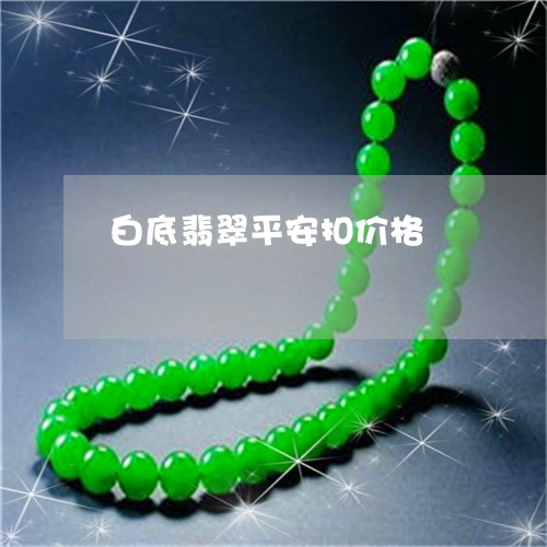 白底翡翠平安扣价格/2023041307425