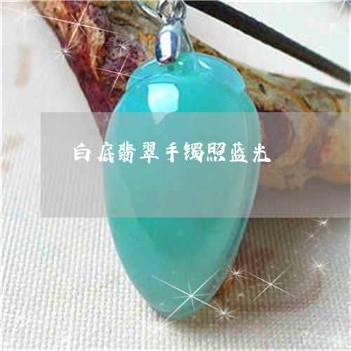 白底翡翠手镯照蓝光/2023041346361