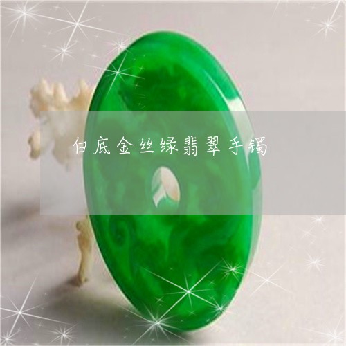 白底金丝绿翡翠手镯/2023041330272 白底金丝绿翡翠手镯/2023041330272