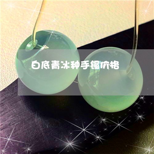 白底青冰种手镯价格/2023041369599 白底青冰种手镯价格/2023041369599