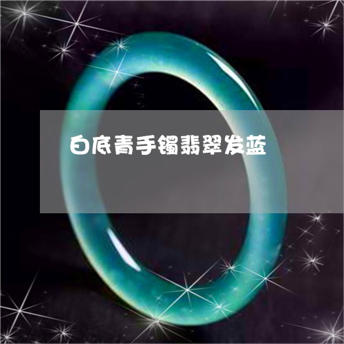 白底青手镯翡翠发蓝/2023041362803