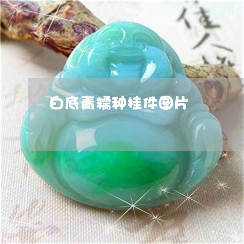 白底青糯种挂件图片/2023041341391 白底青糯种挂件图片/2023041341391