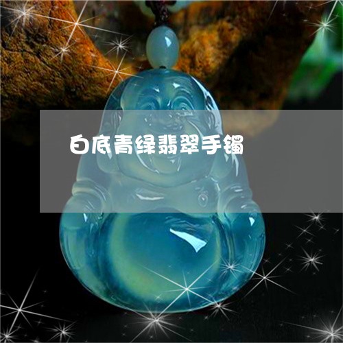 白底青绿翡翠手镯/2023031605260