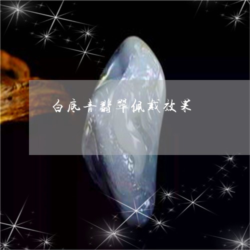 白底青翡翠佩戴效果/2023041349571