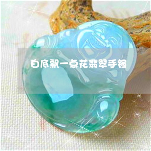 白底飘一点花翡翠手镯/2023021540391 白底飘一点花翡翠手镯/2023021540391