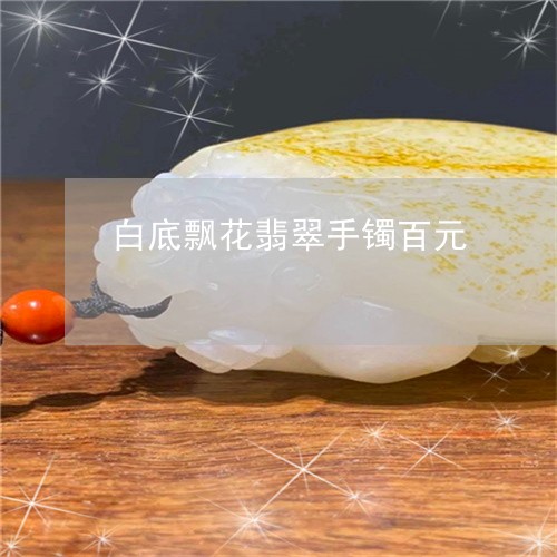 白底飘花翡翠手镯百元/2023021528471