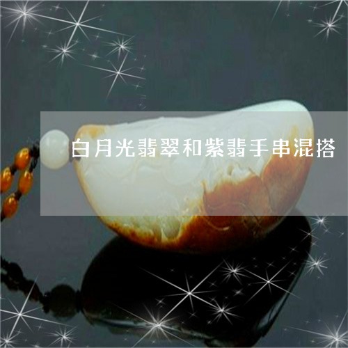 白月光翡翠和紫翡手串混搭/2023062829360