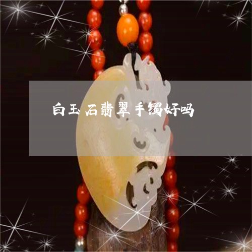 白玉石翡翠手镯好吗/2023041306150 白玉石翡翠手镯好吗/2023041306150