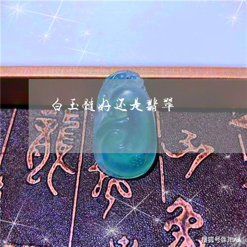 白玉髓好还是翡翠/2023031631724
