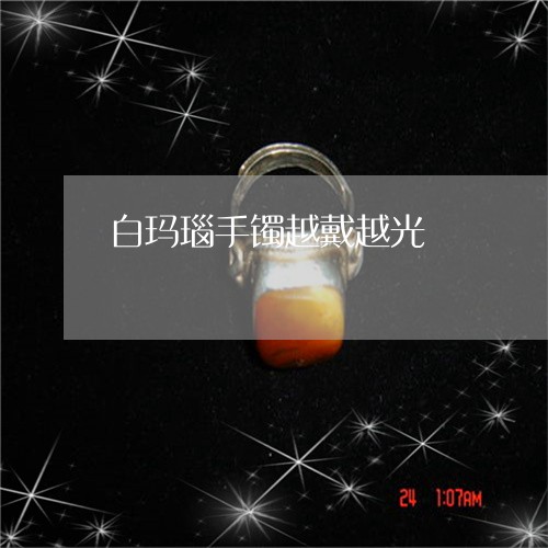 白玛瑙手镯越戴越光/2023041328481