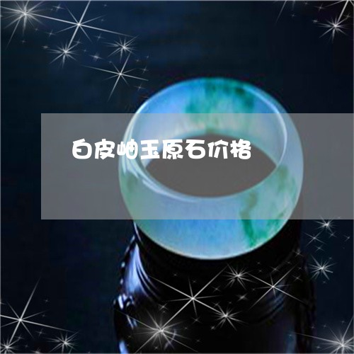 白皮岫玉原石价格/2023031684360