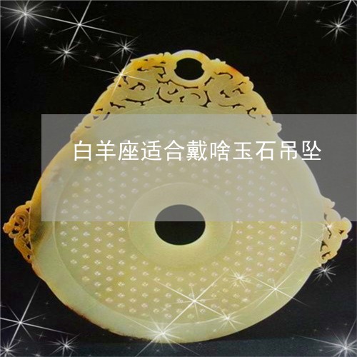 白羊座适合戴啥玉石吊坠/2023061829171
