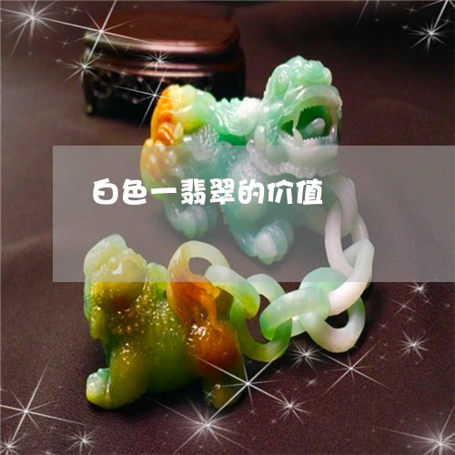 白色一翡翠的价值/2023031524048