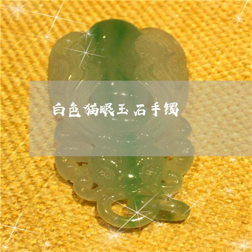 白色猫眼玉石手镯/2023031569484