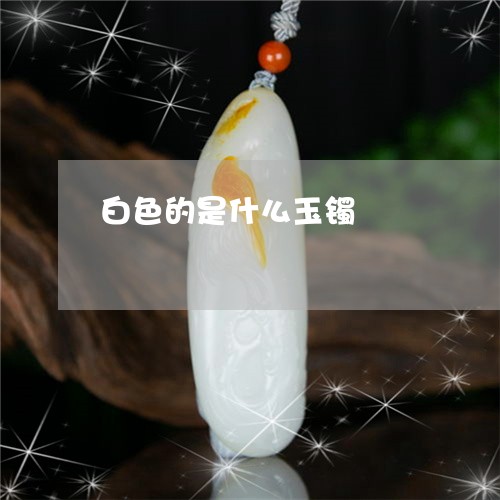 白色的是什么玉镯/2023031564160