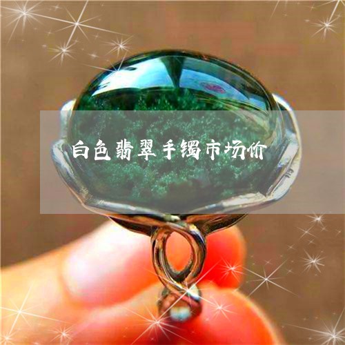 白色翡翠手镯市场价/2023041340604