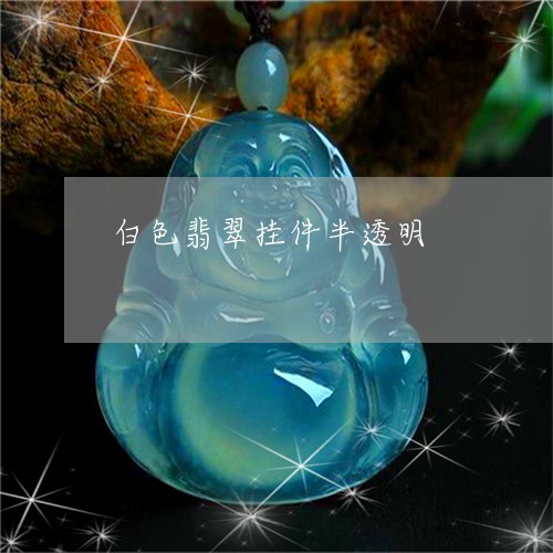 白色翡翠挂件半透明/2023041306045