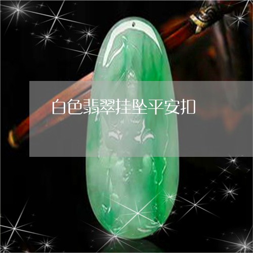 白色翡翠挂坠平安扣/2023041383715 白色翡翠挂坠平安扣/2023041383715