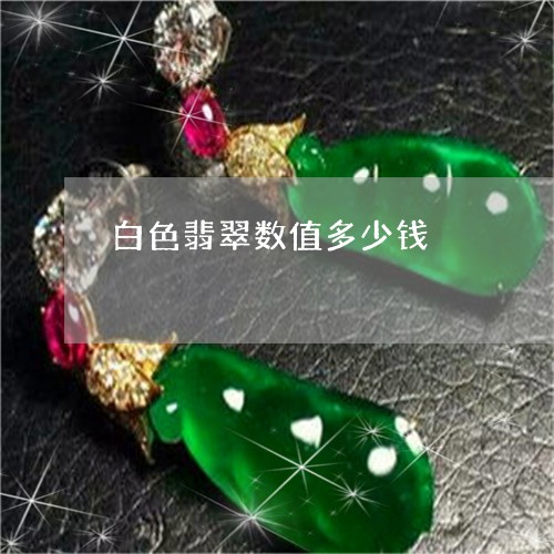 白色翡翠数值多少钱/2023041371372
