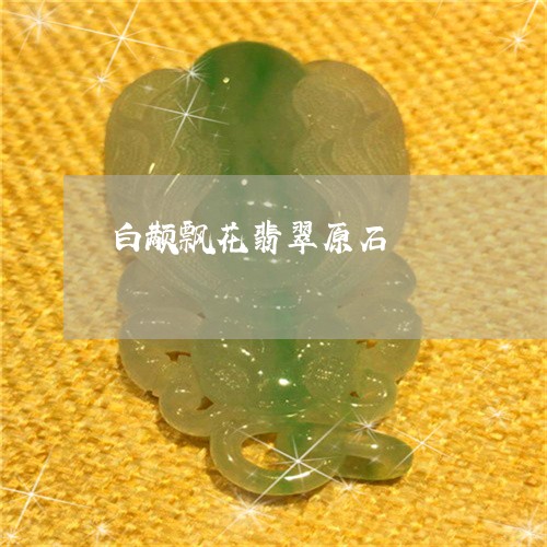 白颟飘花翡翠原石/2023031514059 白颟飘花翡翠原石/2023031514059