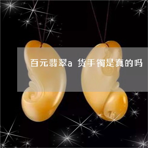 百元翡翠a货手镯是真的吗/2023062972692