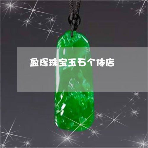 盈辉珠宝玉石个体店/2023041495240 盈辉珠宝玉石个体店/2023041495240