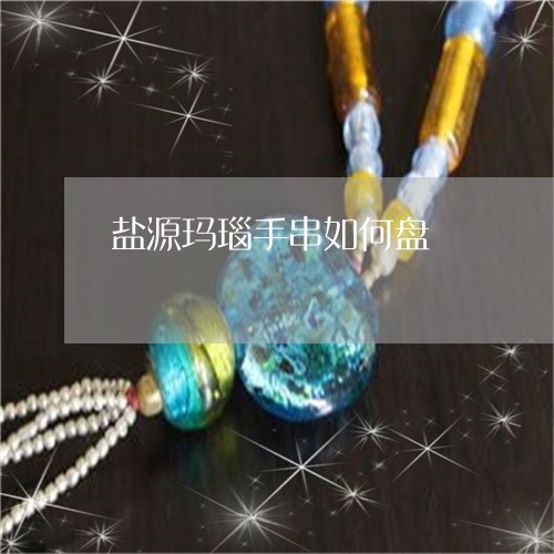 盐源玛瑙手串如何盘/2023041318383 盐源玛瑙手串如何盘/2023041318383