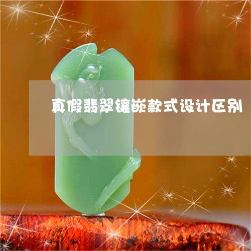 真假翡翠镶嵌款式设计区别/2023071161616