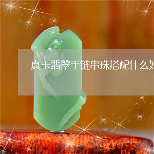 真玉翡翠手链串珠搭配什么好看/2023071206036