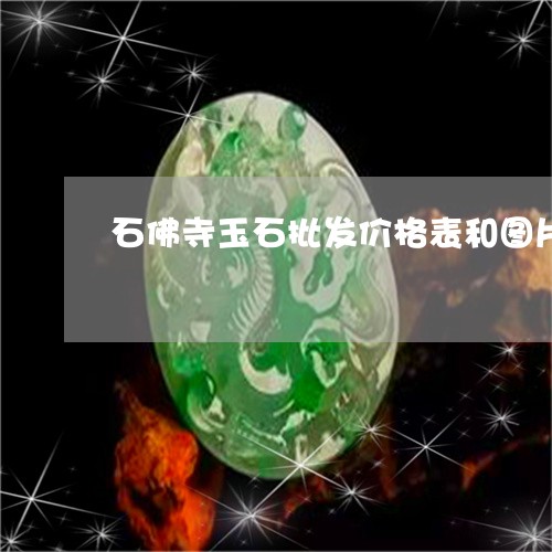 石佛寺玉石批发价格表和图片/2023071281503