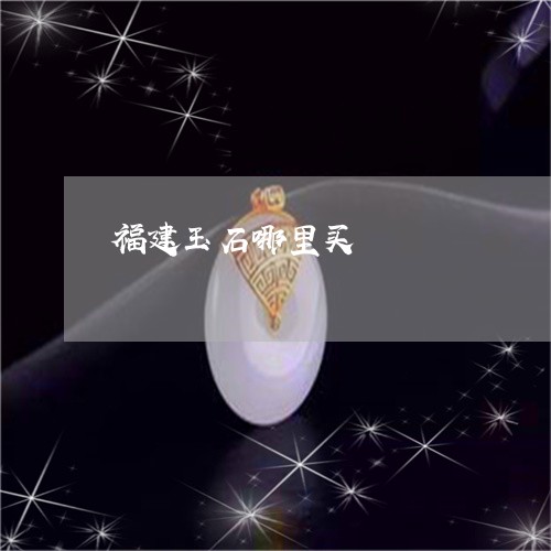 福建玉石哪里买/2023032849471