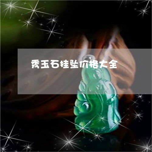 秀玉石挂坠价格大全/2023041474149 秀玉石挂坠价格大全/2023041474149