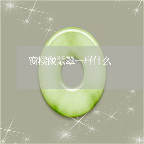 窗棂像翡翠一样什么/2023041414058 窗棂像翡翠一样什么/2023041414058