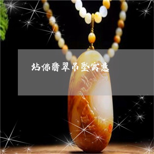 站佛翡翠吊坠寓意/2023031403137 站佛翡翠吊坠寓意/2023031403137
