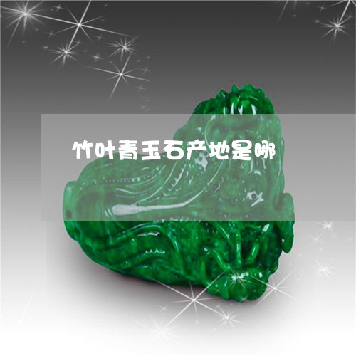 竹叶青玉石产地是哪/2023041416279 竹叶青玉石产地是哪/2023041416279