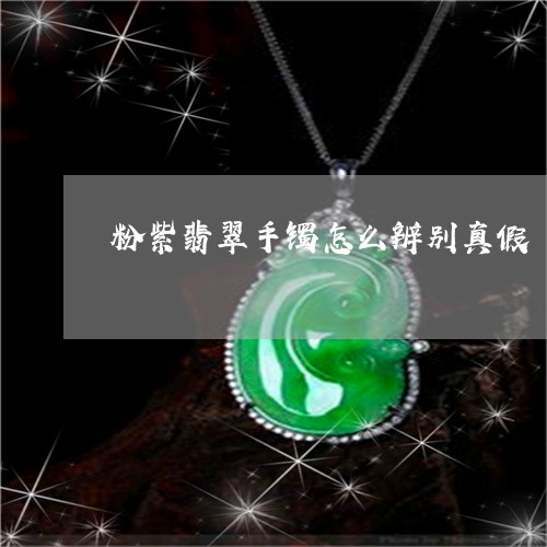 粉紫翡翠手镯怎么辨别真假/2023071173705