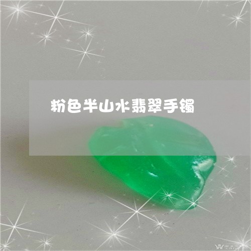 粉色半山水翡翠手镯/2023041492249 粉色半山水翡翠手镯/2023041492249