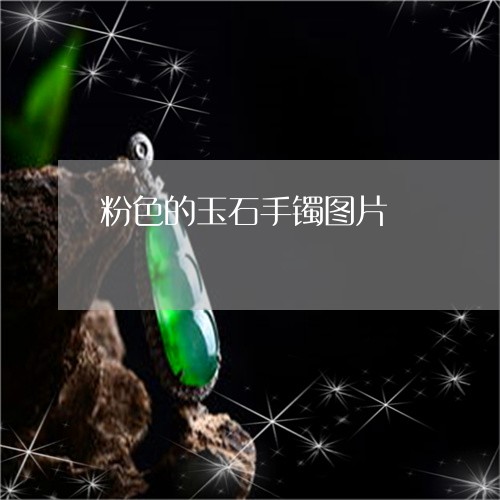 粉色的玉石手镯图片/2023041465957