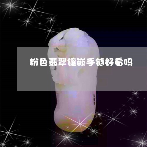 粉色翡翠镶嵌手链好看吗/2023061996259